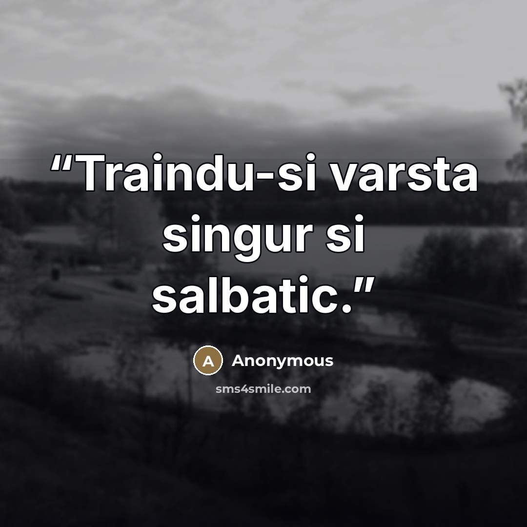 “Traindu-si varsta singur si salbatic.” quote by Anonymous