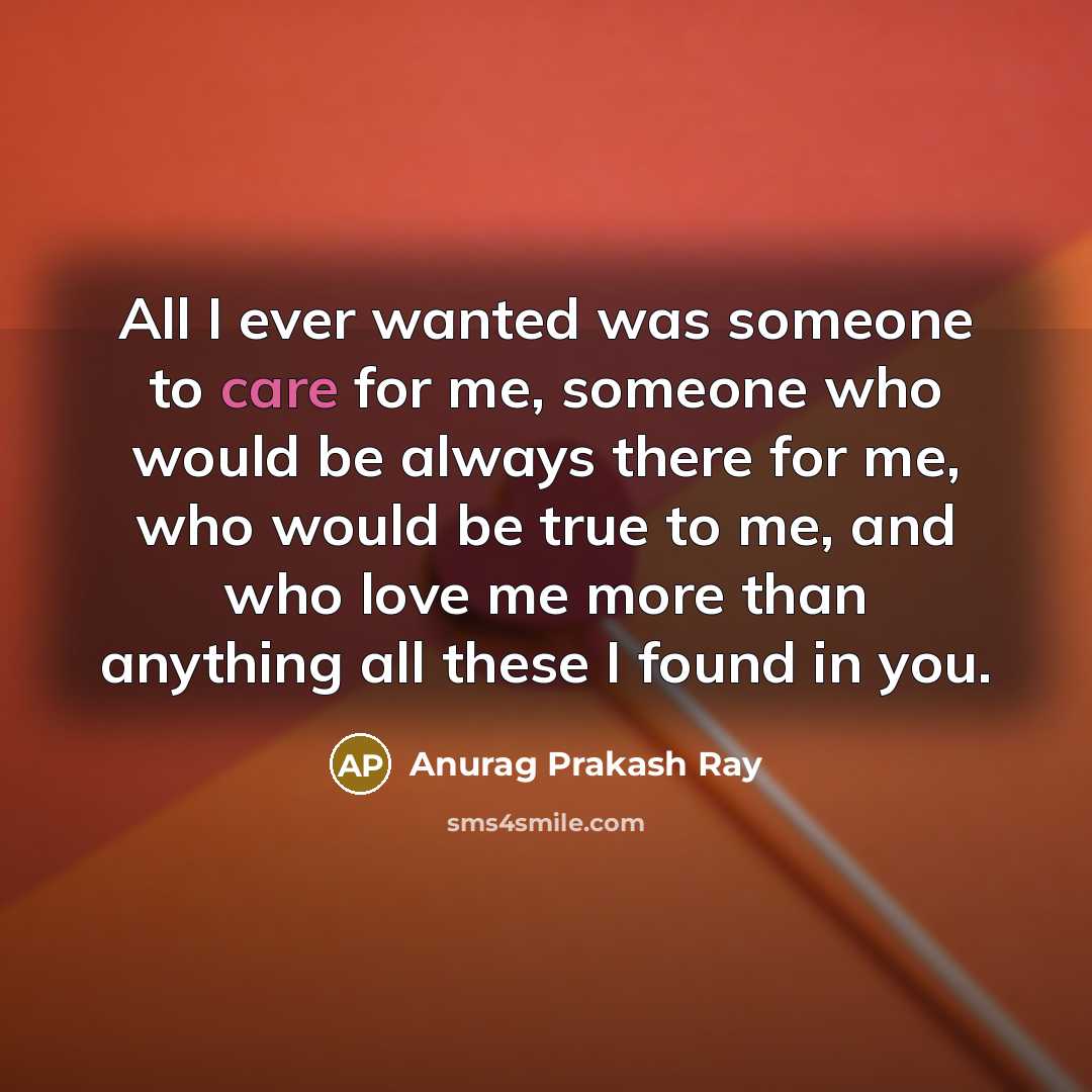 “All I ever wanted was someone to care for me,…” quote by Anurag Prakash Ray