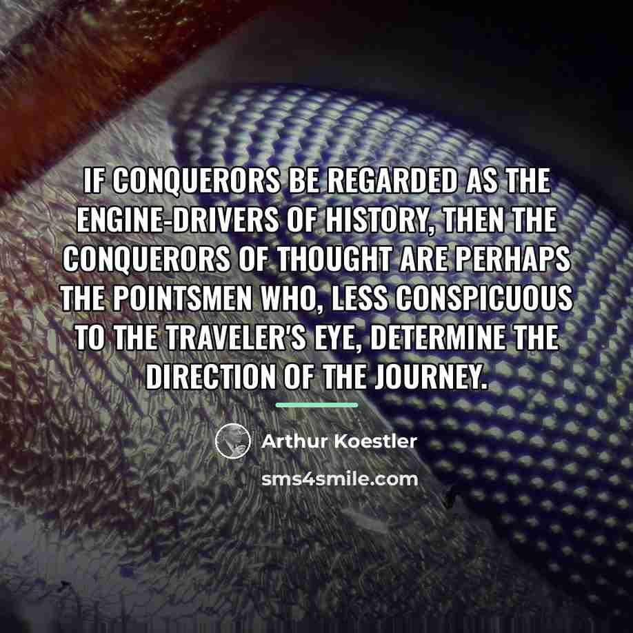“If conquerors be regarded as the engine-drivers of History, then…” quote by Arthur Koestler