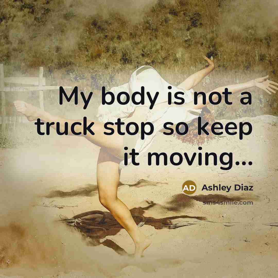 “My body is not a truck stop so keep it moving…” quote by Ashley Diaz