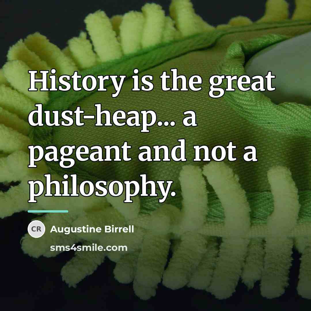 “History is the great dust-heap... a pageant and not a…” quote by Augustine Birrell