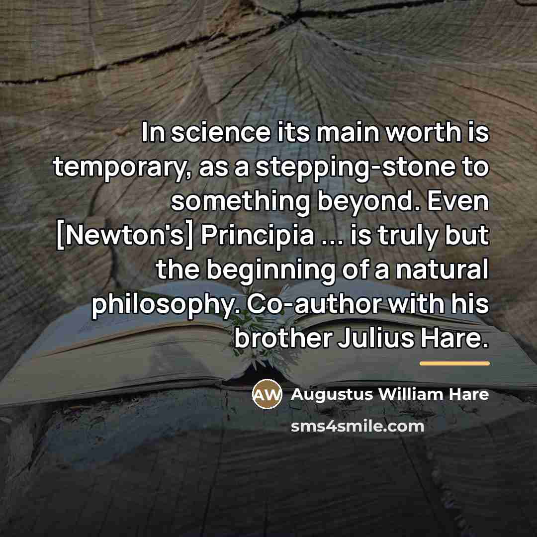 “In science its main worth is temporary, as a stepping-stone…” quote by Augustus William Hare