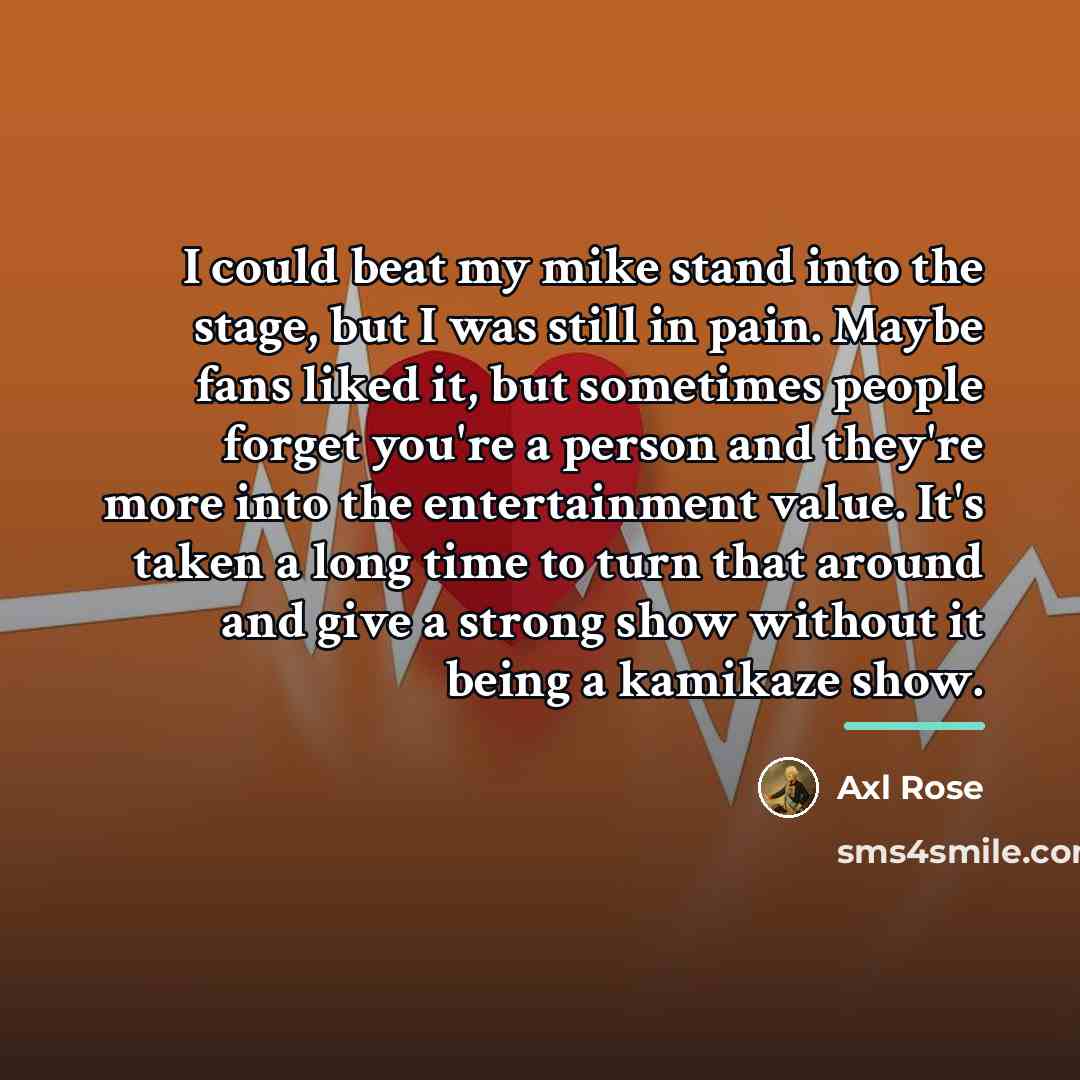 “I could beat my mike stand into the stage, but…” quote by Axl Rose