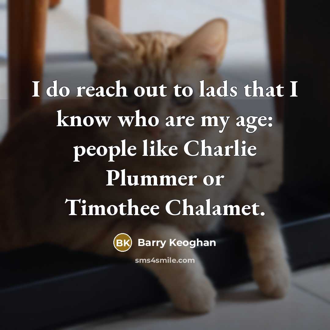 “I do reach out to lads that I know who…” quote by Barry Keoghan