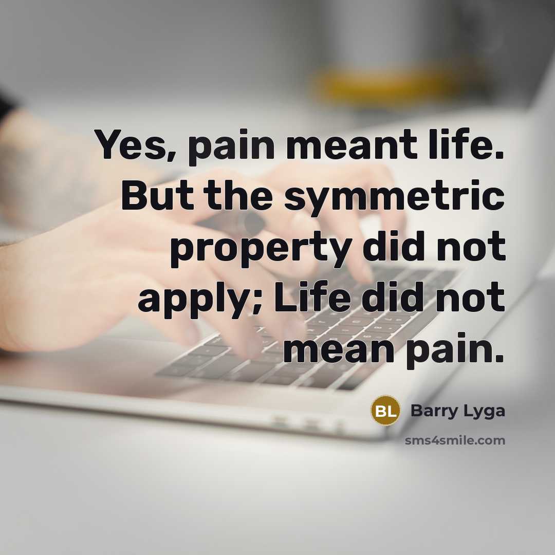“Yes, pain meant life. But the symmetric property did not…” quote by Barry Lyga