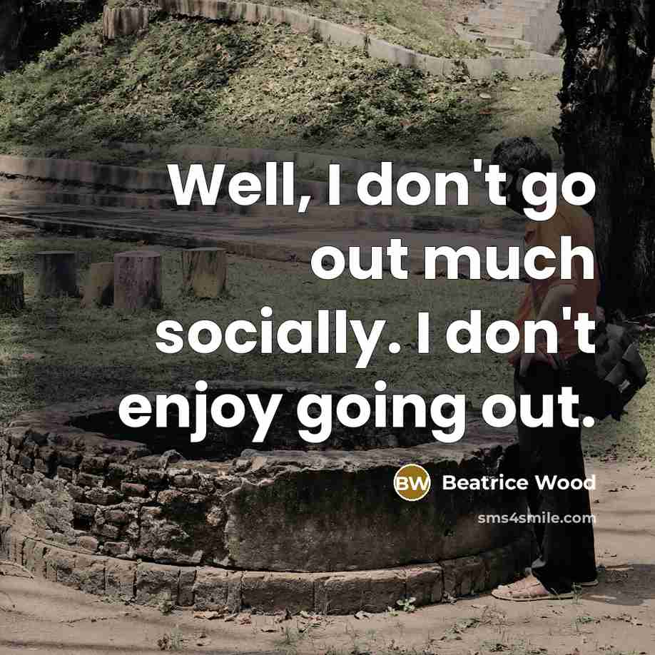 “Well, I don't go out much socially. I don't enjoy…” quote by Beatrice Wood