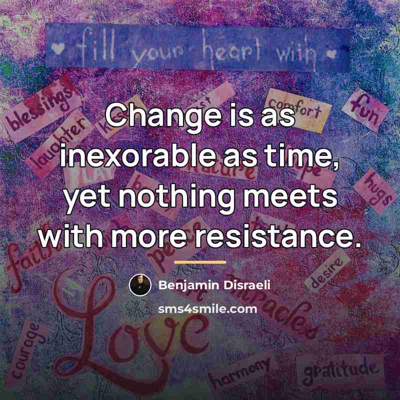 “Change is as inexorable as time, yet nothing meets with…” quote by Benjamin Disraeli