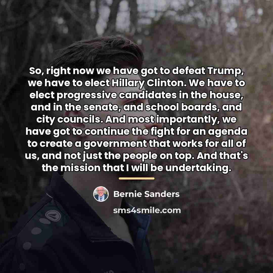 “So, right now we have got to defeat Trump, we…” quote by Bernie Sanders