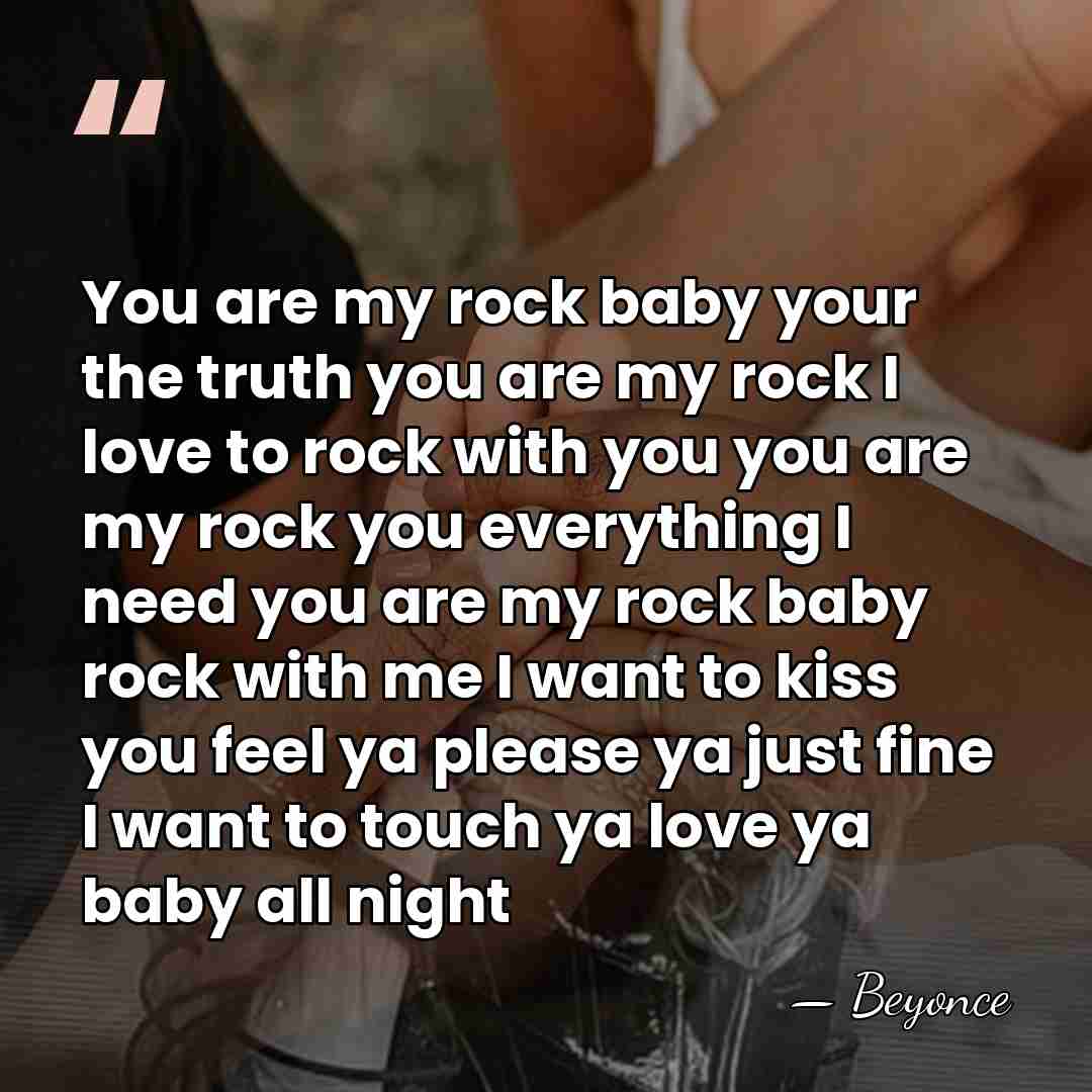 You are my rock baby your the truth you are my rock&hellip; - Beyonce