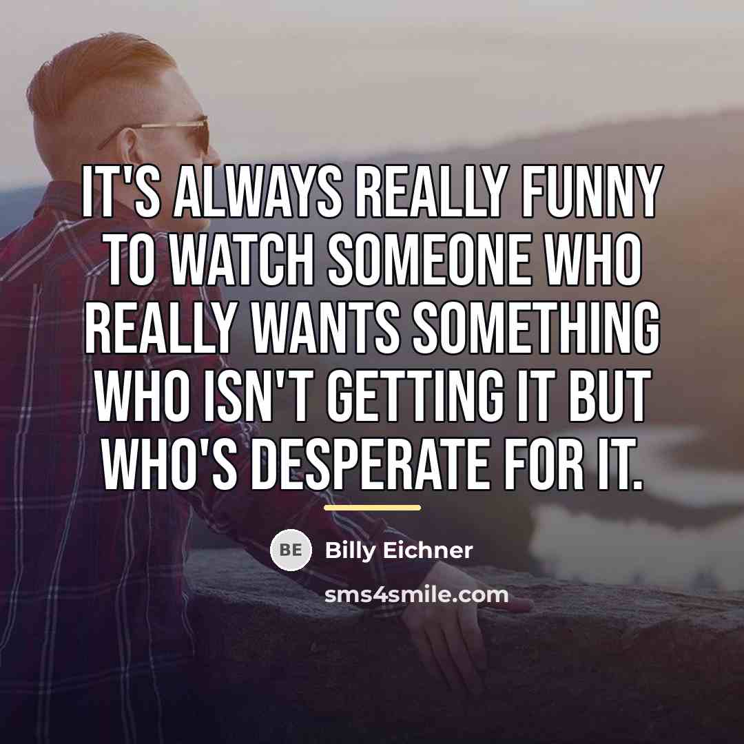 “It's always really funny to watch someone who really wants…” quote by Billy Eichner