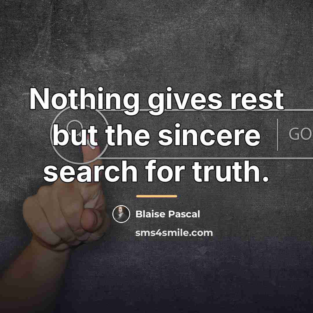 “Nothing gives rest but the sincere search for truth.…” quote by Blaise Pascal