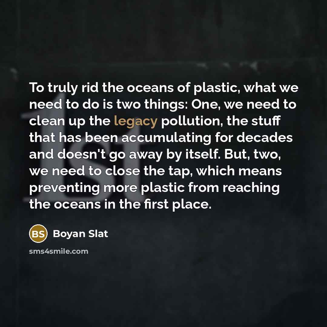 “To truly rid the oceans of plastic, what we need…” quote by Boyan Slat