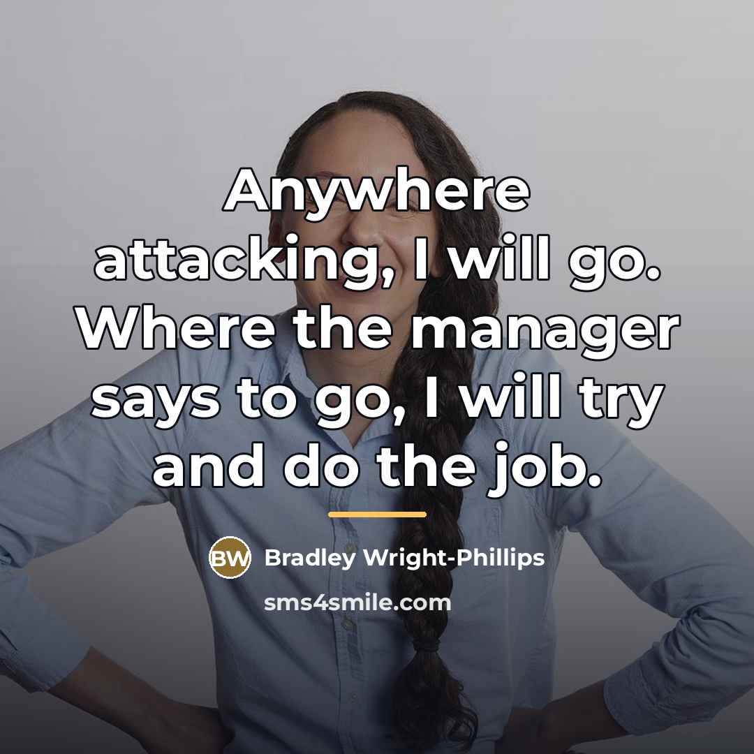 “Anywhere attacking, I will go. Where the manager says to…” quote by Bradley Wright-Phillips