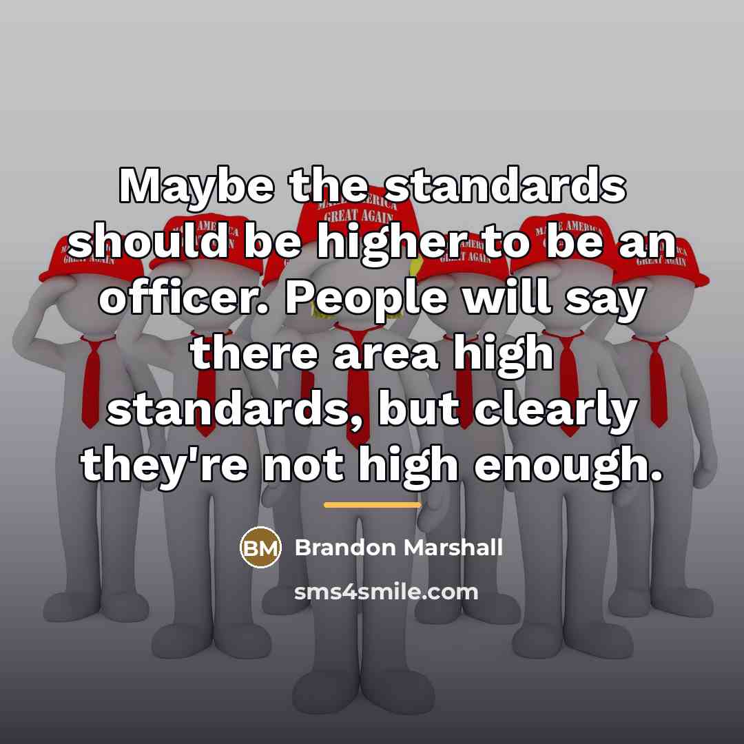 “Maybe the standards should be higher to be an officer.…” quote by Brandon Marshall