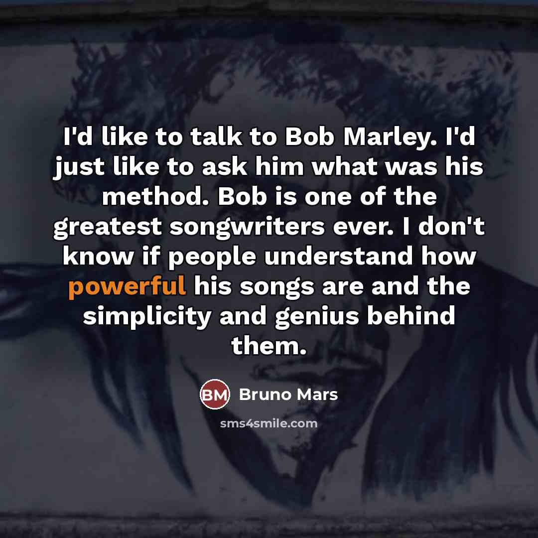 “I'd like to talk to Bob Marley. I'd just like…” quote by Bruno Mars