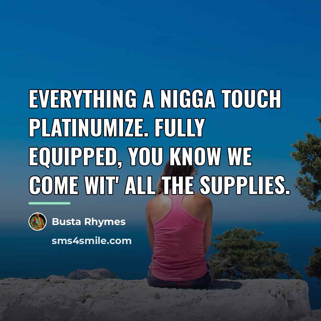 “Everything a nigga touch platinumize. Fully equipped, you know we…” quote by Busta Rhymes