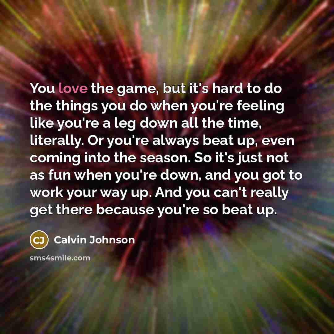 “You love the game, but it's hard to do the…” quote by Calvin Johnson