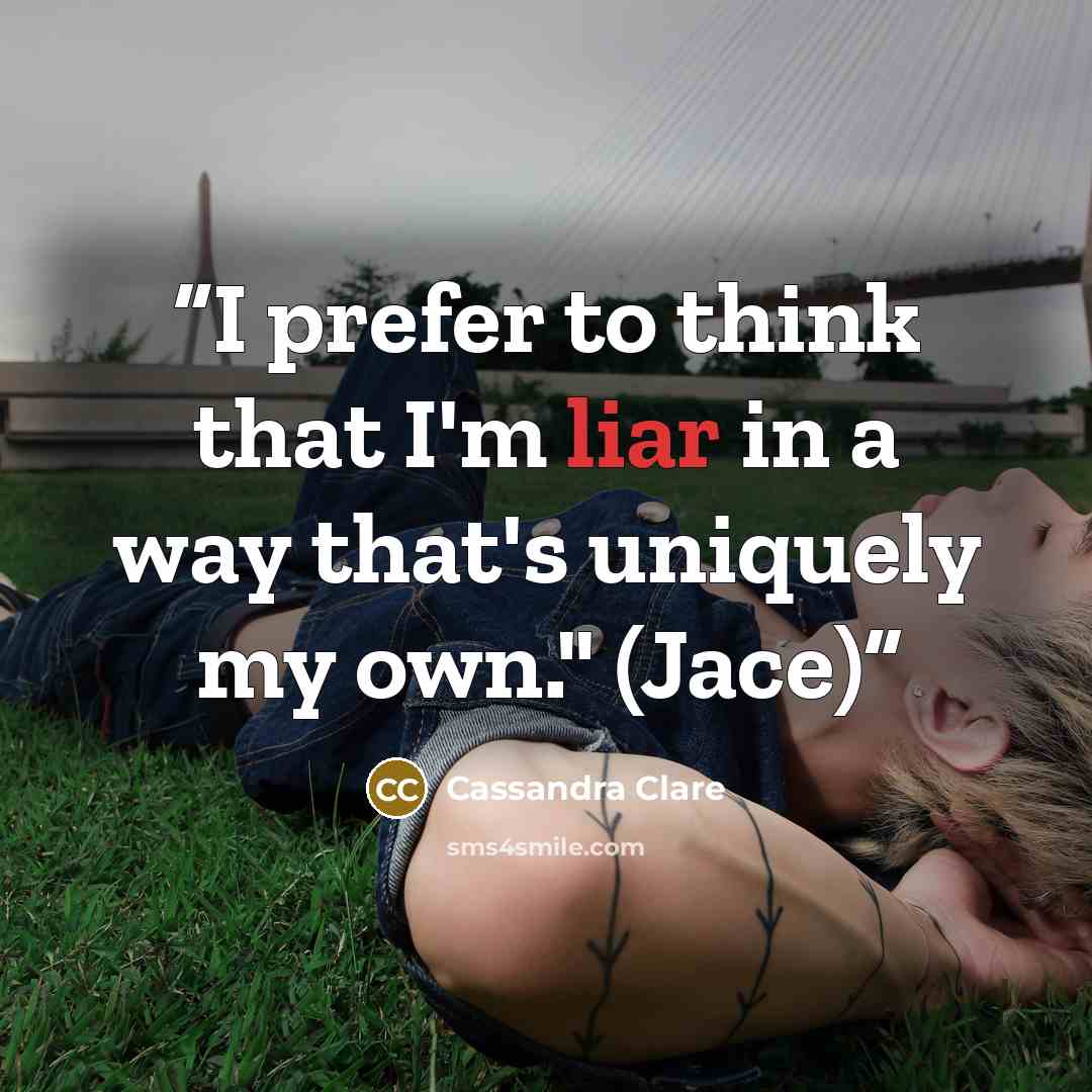 “I prefer to think that I'm liar in a way that's uniquely my own." (Jace)” quote by Cassandra Clare