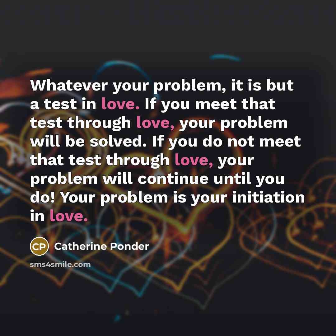 “Whatever your problem, it is but a test in love.…” quote by Catherine Ponder