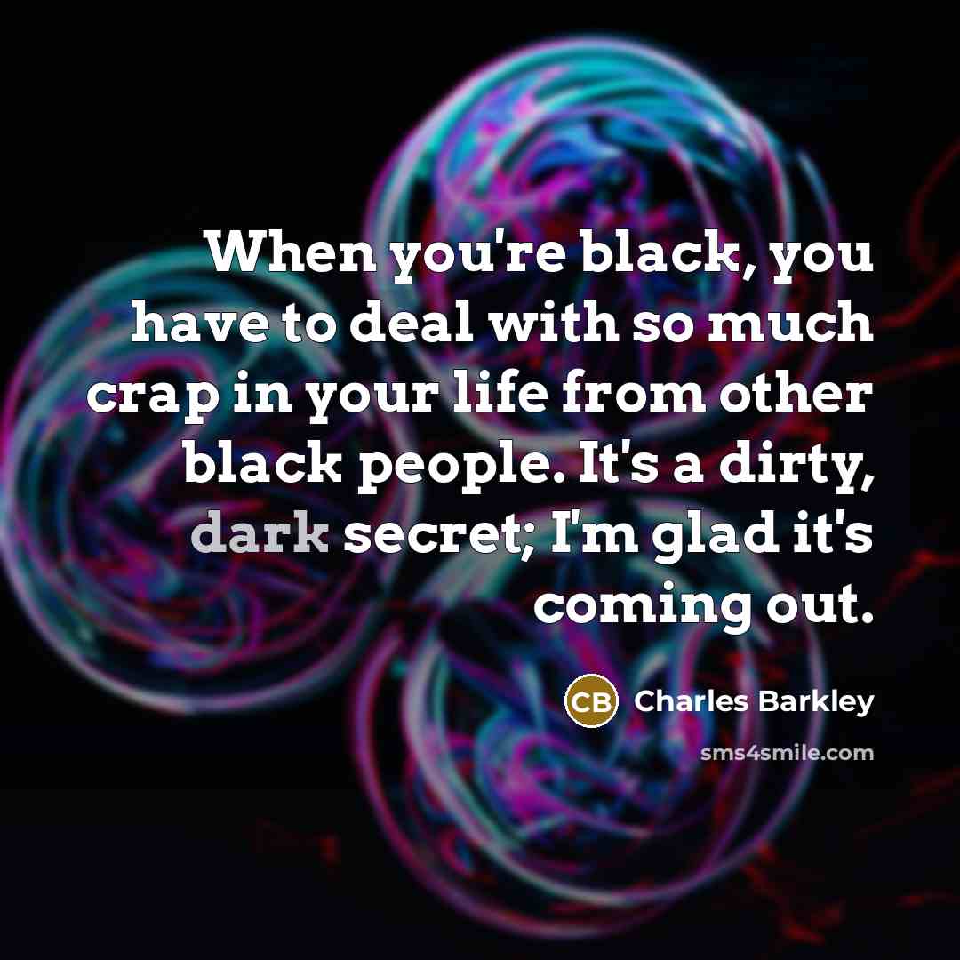 “When you're black, you have to deal with so much…” quote by Charles Barkley