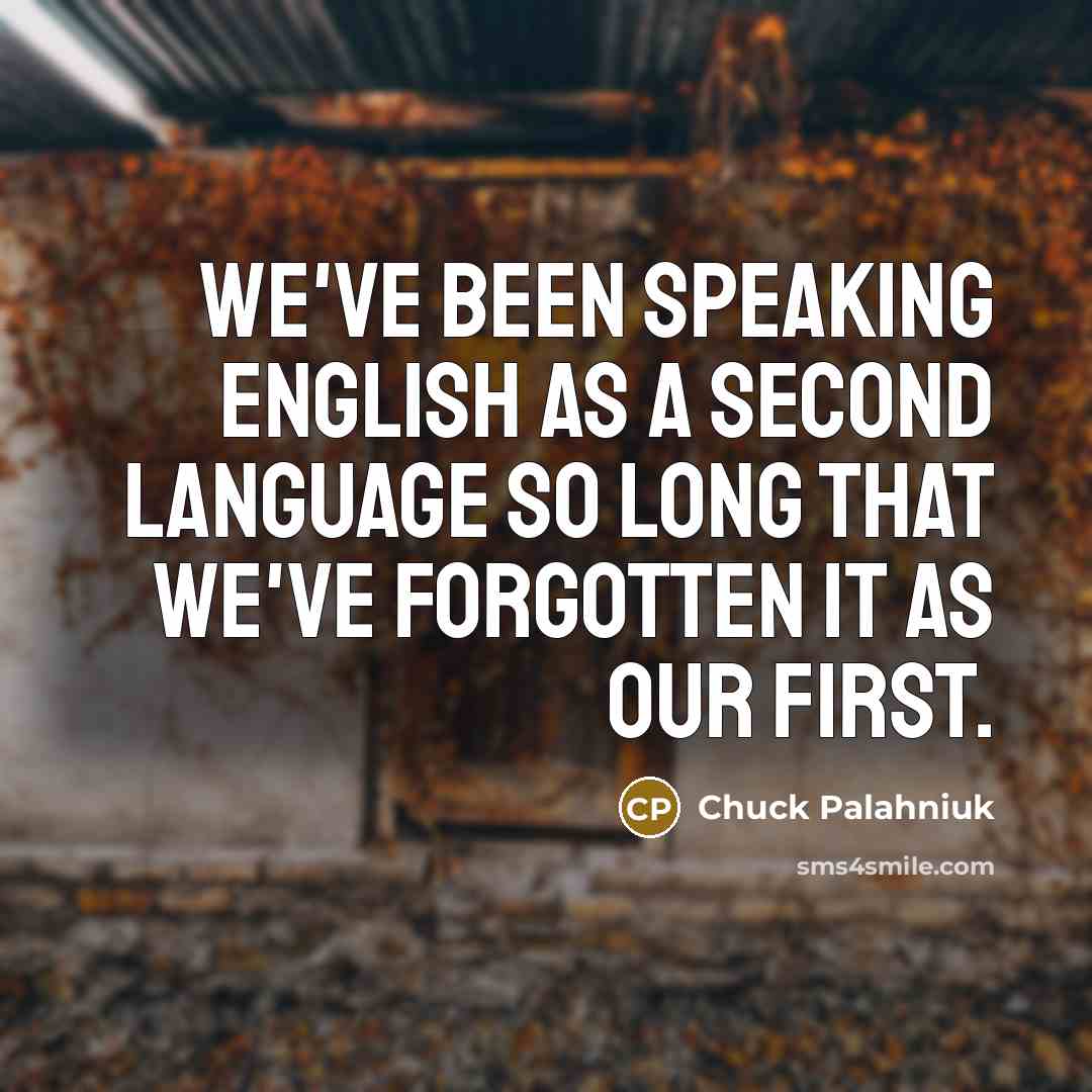 “We've been speaking English as a second language so long…” quote by Chuck Palahniuk