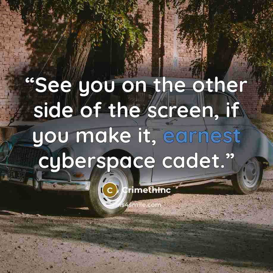 “See you on the other side of the screen, if you make it, earnest cyberspace cadet.” quote by Crimethinc