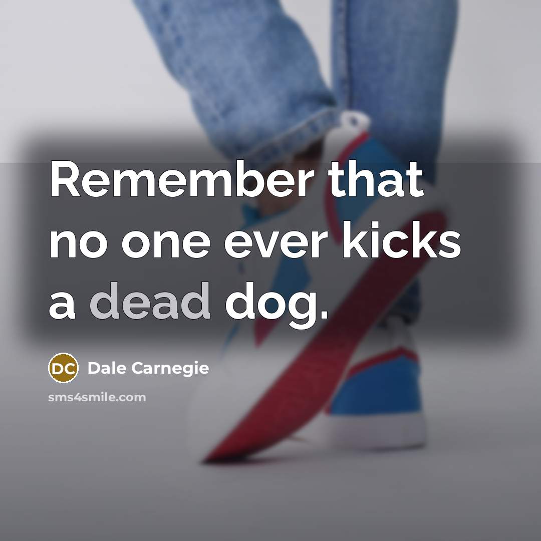 “Remember that no one ever kicks a dead dog.…” quote by Dale Carnegie