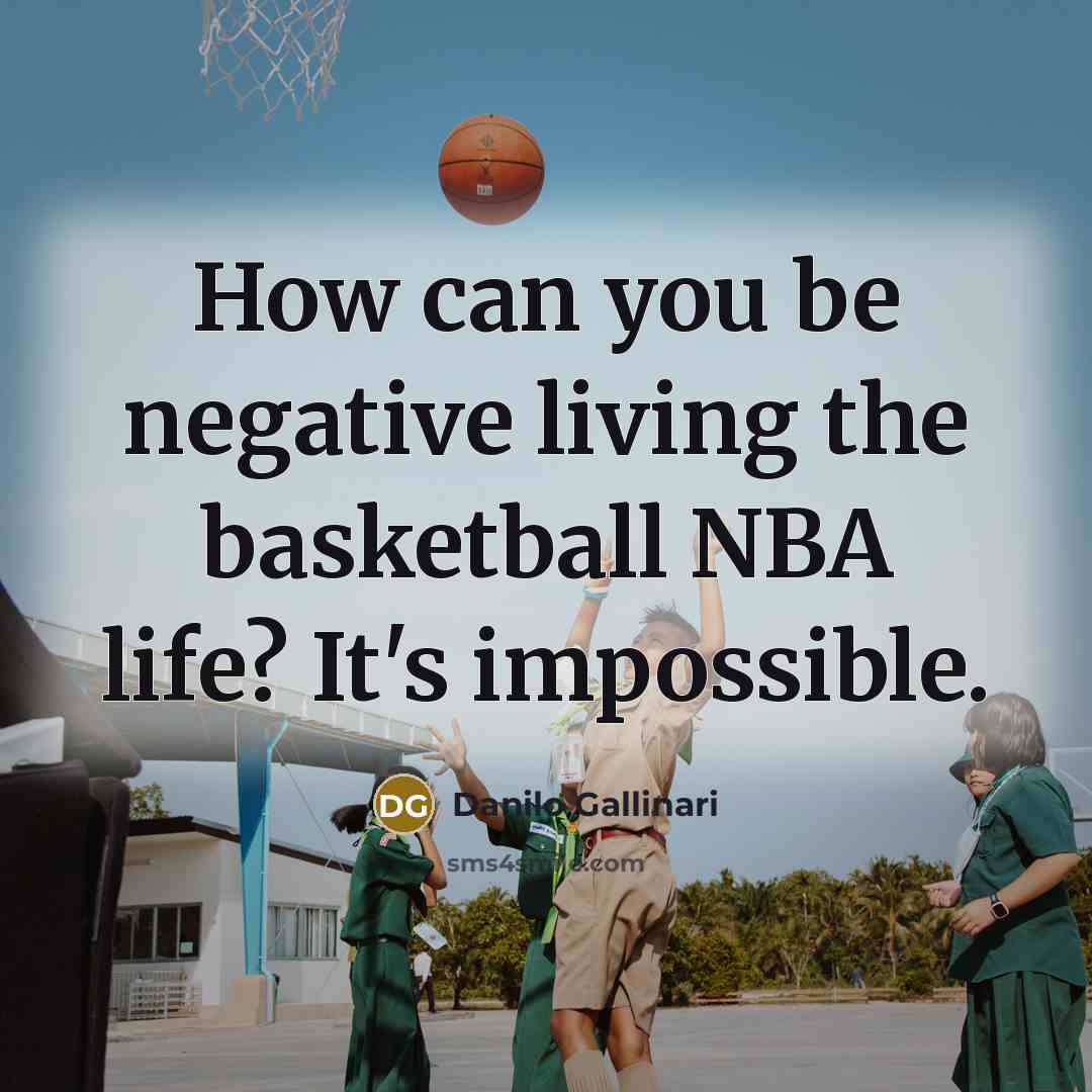 “How can you be negative living the basketball NBA life?…” quote by Danilo Gallinari