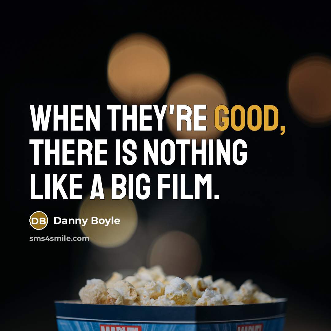 “When they're good, there is nothing like a big film.…” quote by Danny Boyle