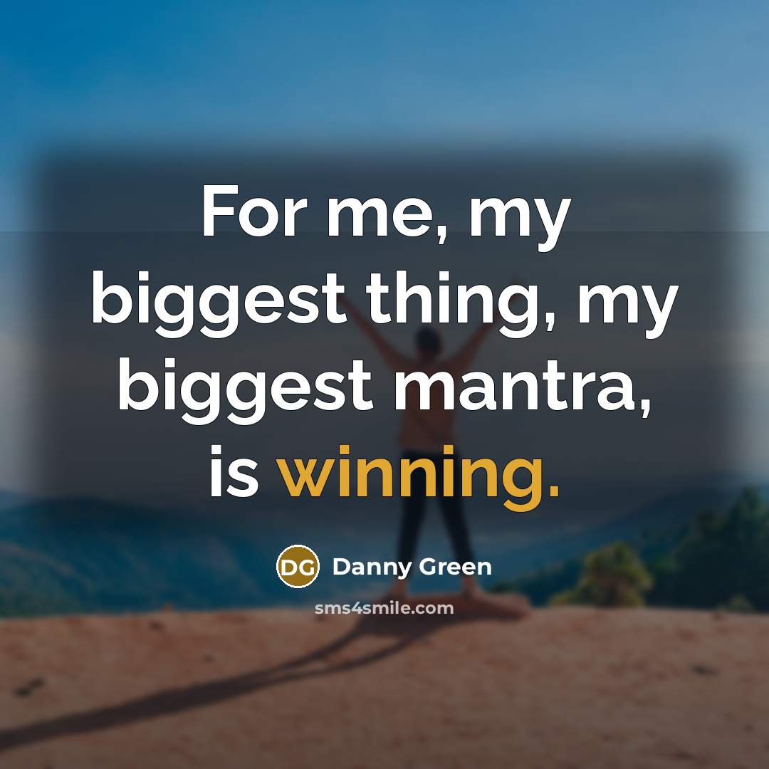 “For me, my biggest thing, my biggest mantra, is winning.…” quote by Danny Green