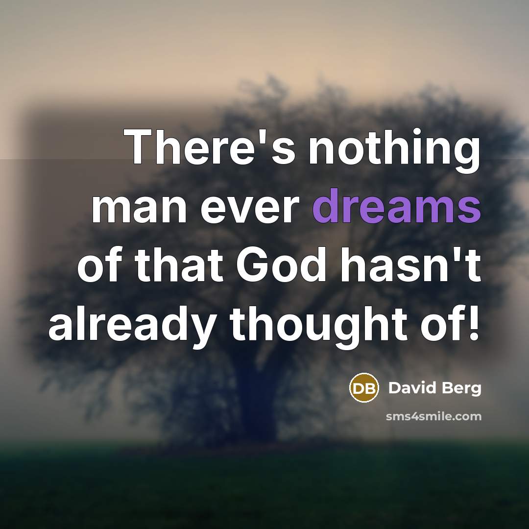 “There's nothing man ever dreams of that God hasn't already…” quote by David Berg