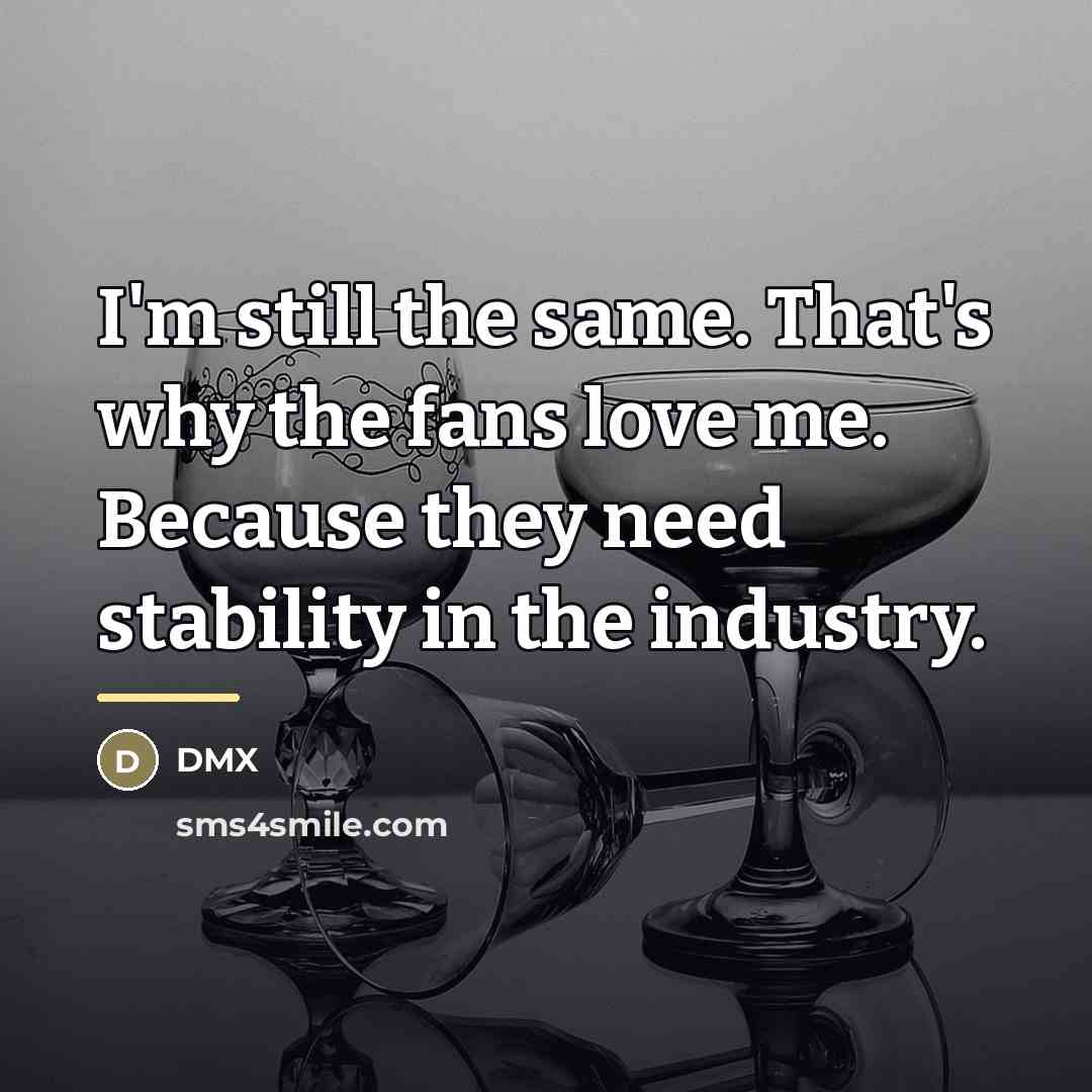 “I'm still the same. That's why the fans love me.…” quote by DMX