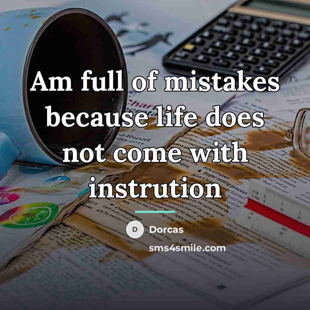 “Am full of mistakes because life does not come with…” quote by Dorcas