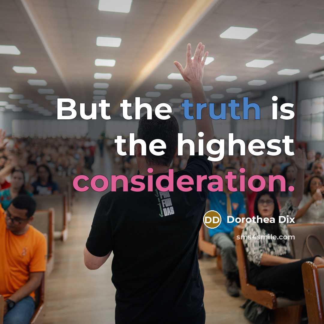 “But the truth is the highest consideration.…” quote by Dorothea Dix