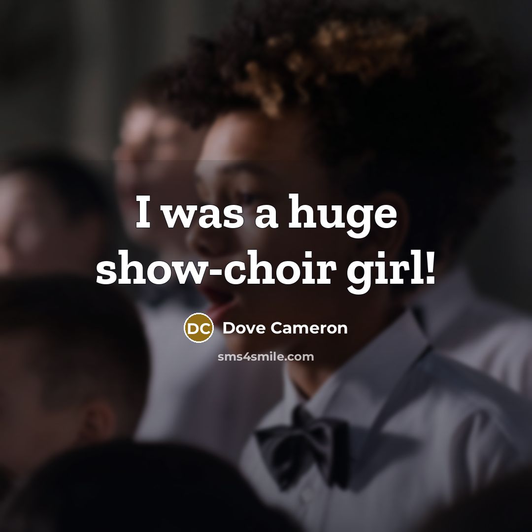 “I was a huge show-choir girl!” quote by Dove Cameron