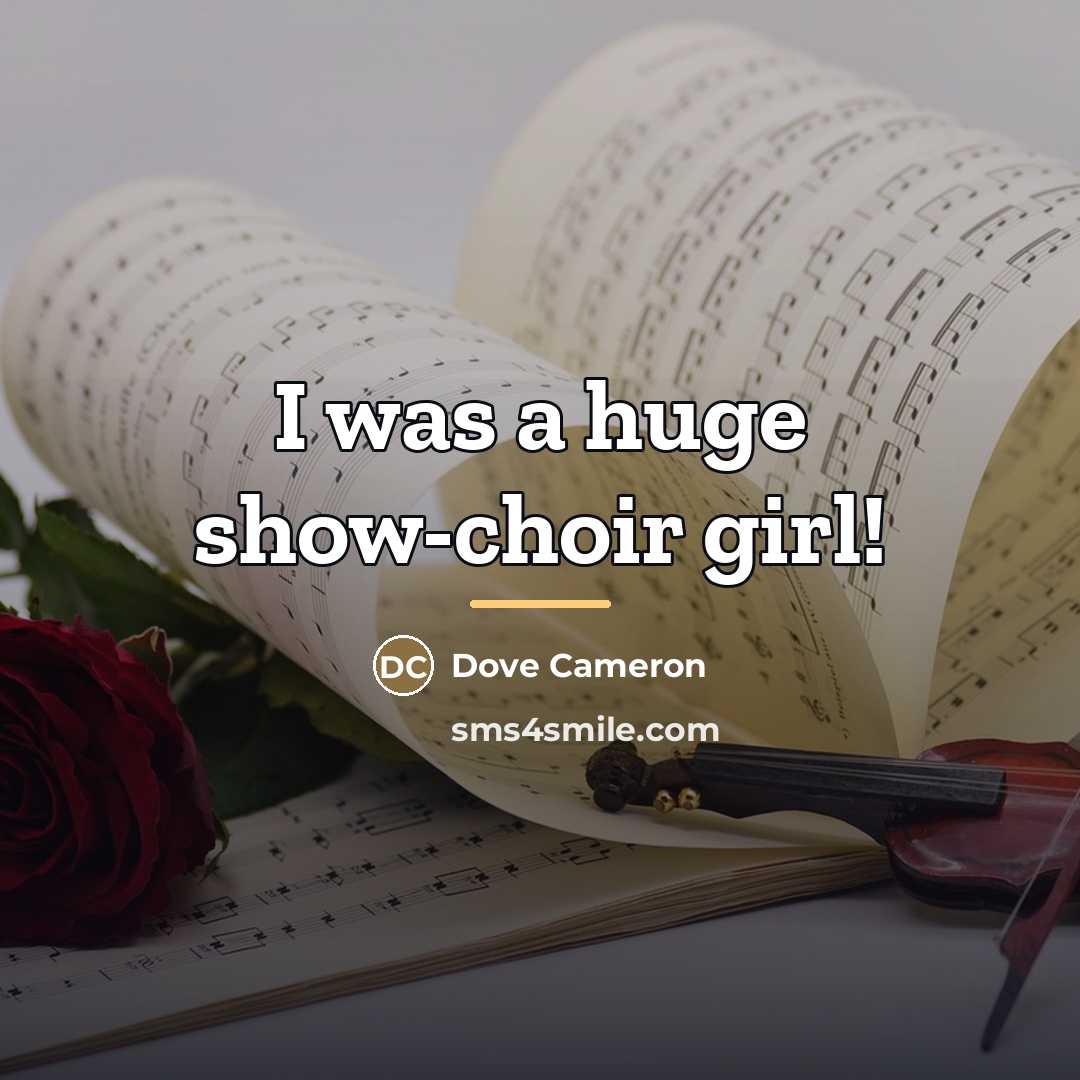 “I was a huge show-choir girl!…” quote by Dove Cameron