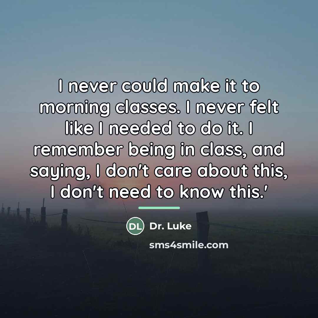 “I never could make it to morning classes. I never…” quote by Dr. Luke