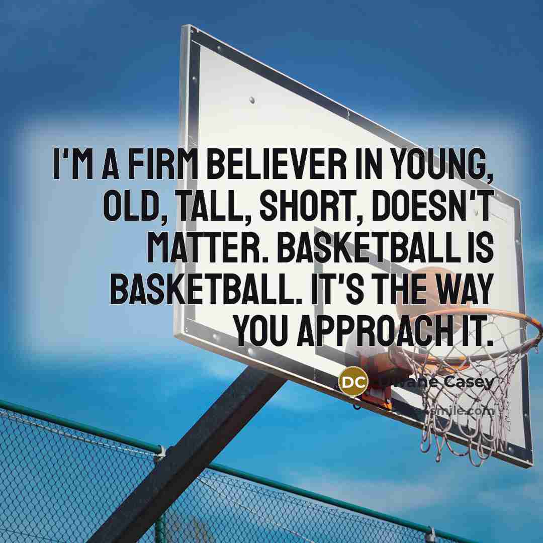 “I'm a firm believer in young, old, tall, short, doesn't…” quote by Dwane Casey