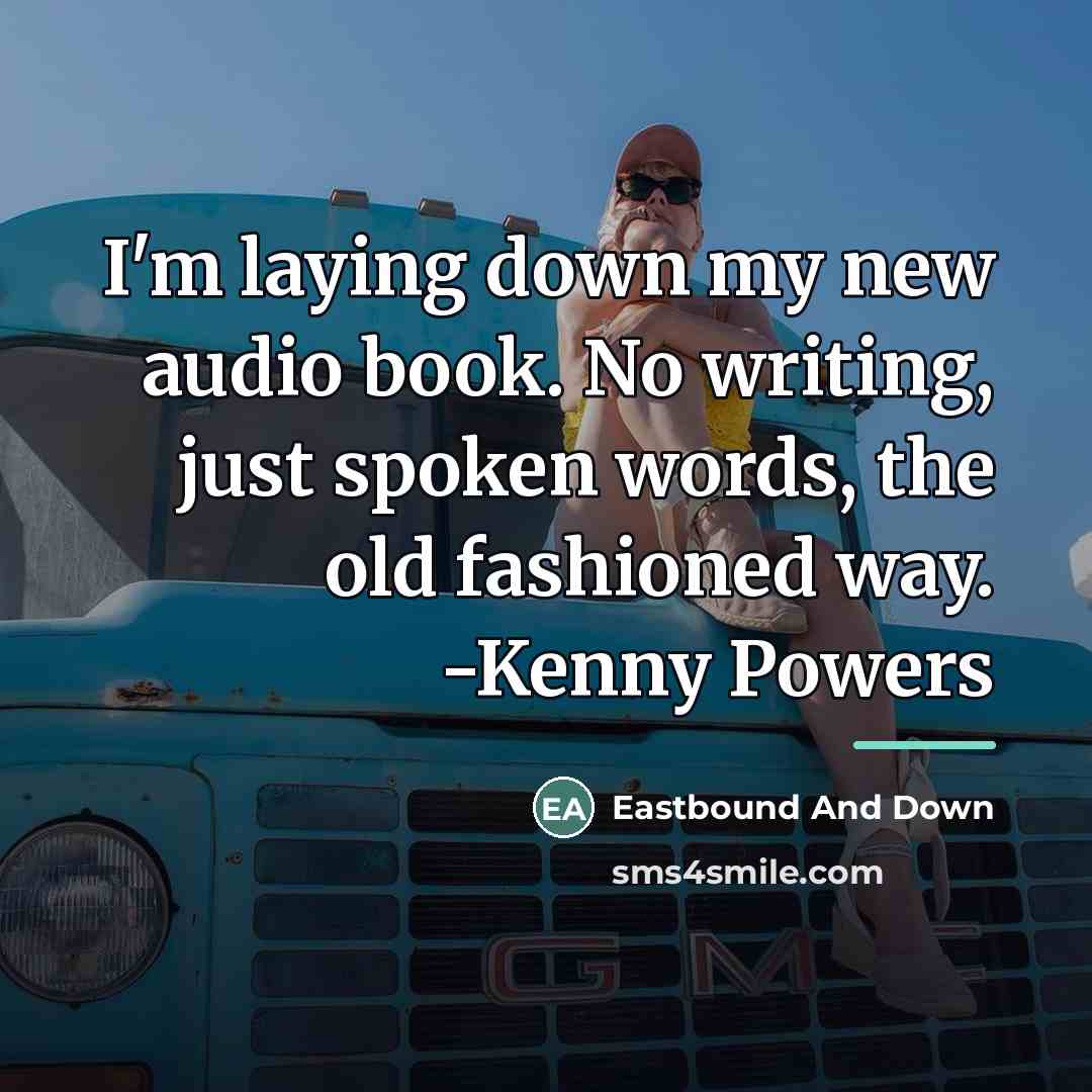 “I'm laying down my new audio book. No writing, just…” quote by Eastbound And Down