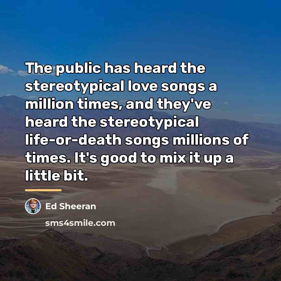 “The public has heard the stereotypical love songs a million…” quote by Ed Sheeran