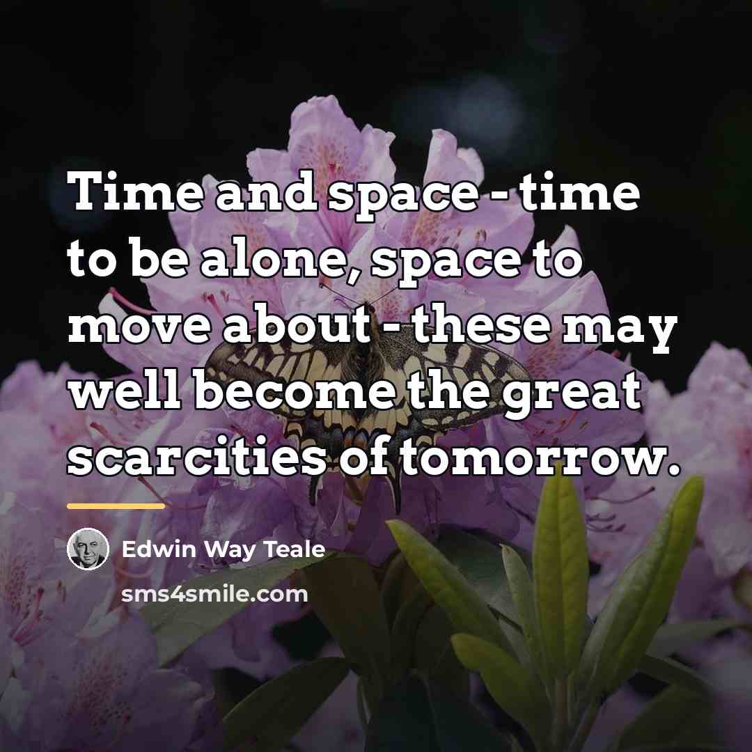 “Time and space - time to be alone, space to…” quote by Edwin Way Teale