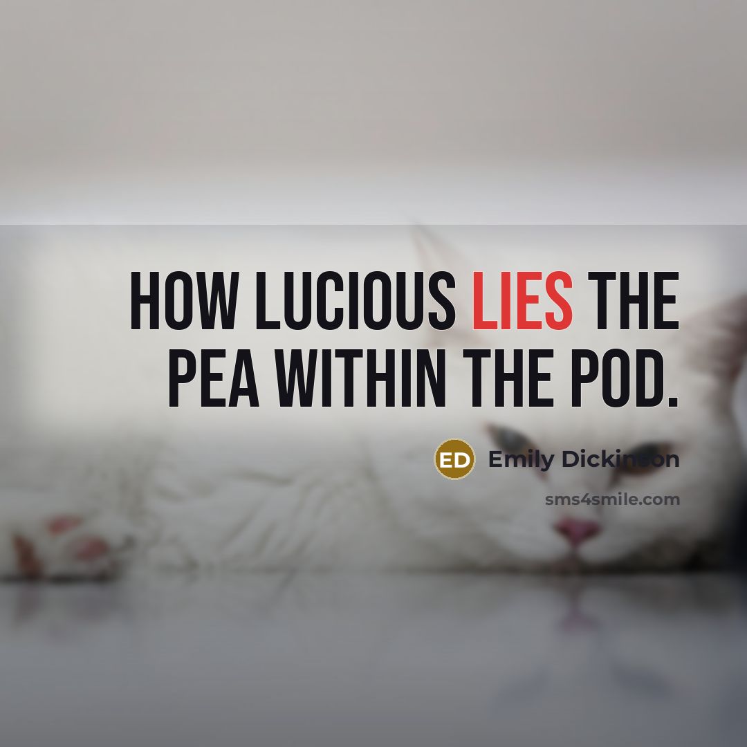 “How lucious lies the pea within the pod.” quote by Emily Dickinson