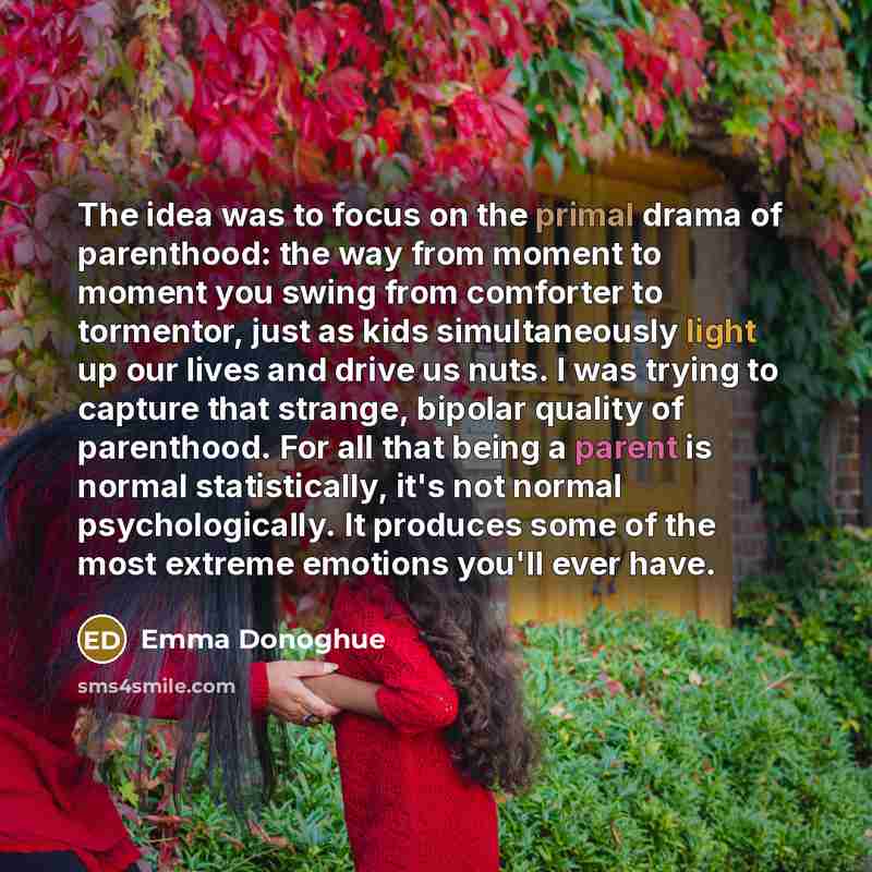 “The idea was to focus on the primal drama of…” quote by Emma Donoghue