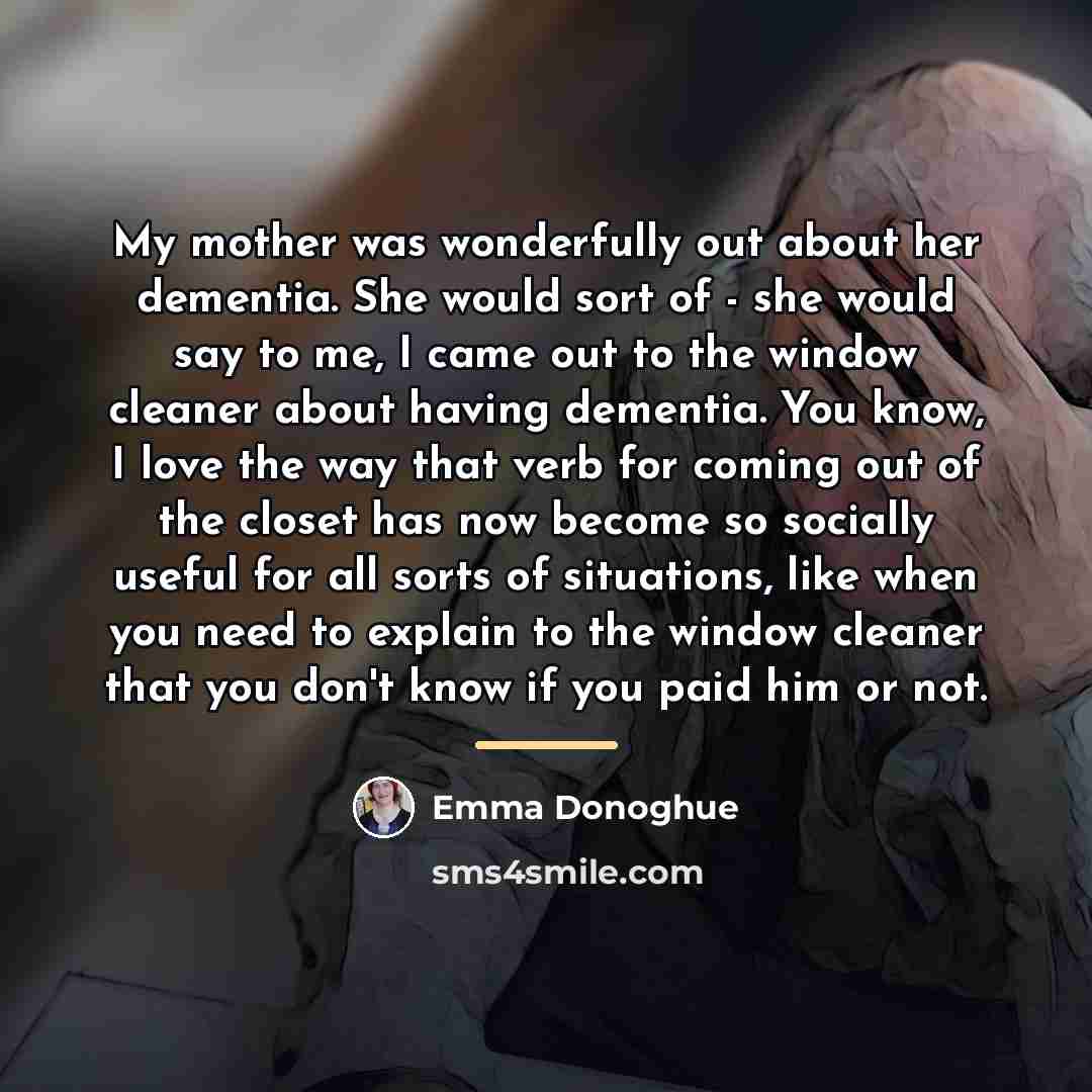“My mother was wonderfully out about her dementia. She would…” quote by Emma Donoghue