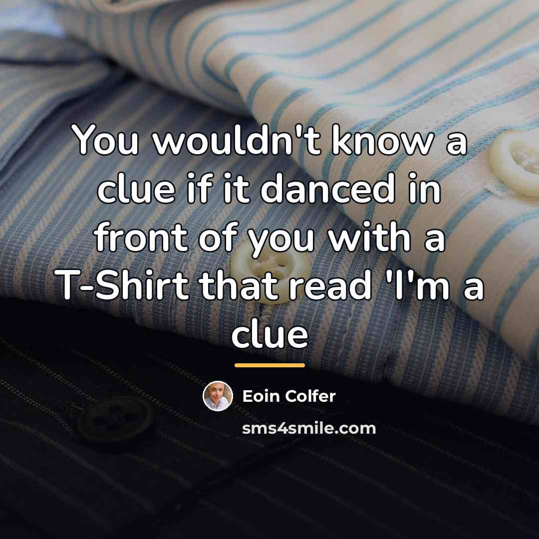 “You wouldn't know a clue if it danced in front…” quote by Eoin Colfer