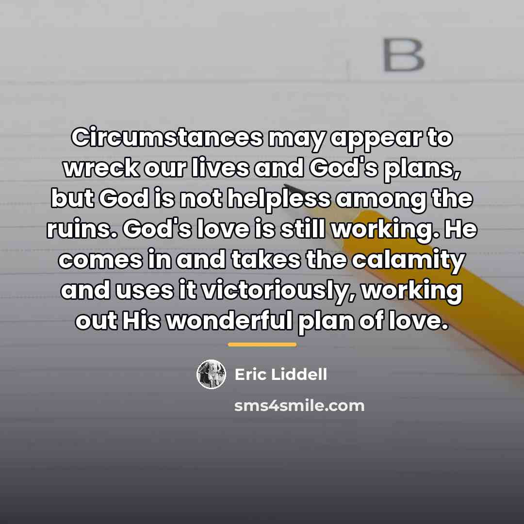 “Circumstances may appear to wreck our lives and God's plans,…” quote by Eric Liddell