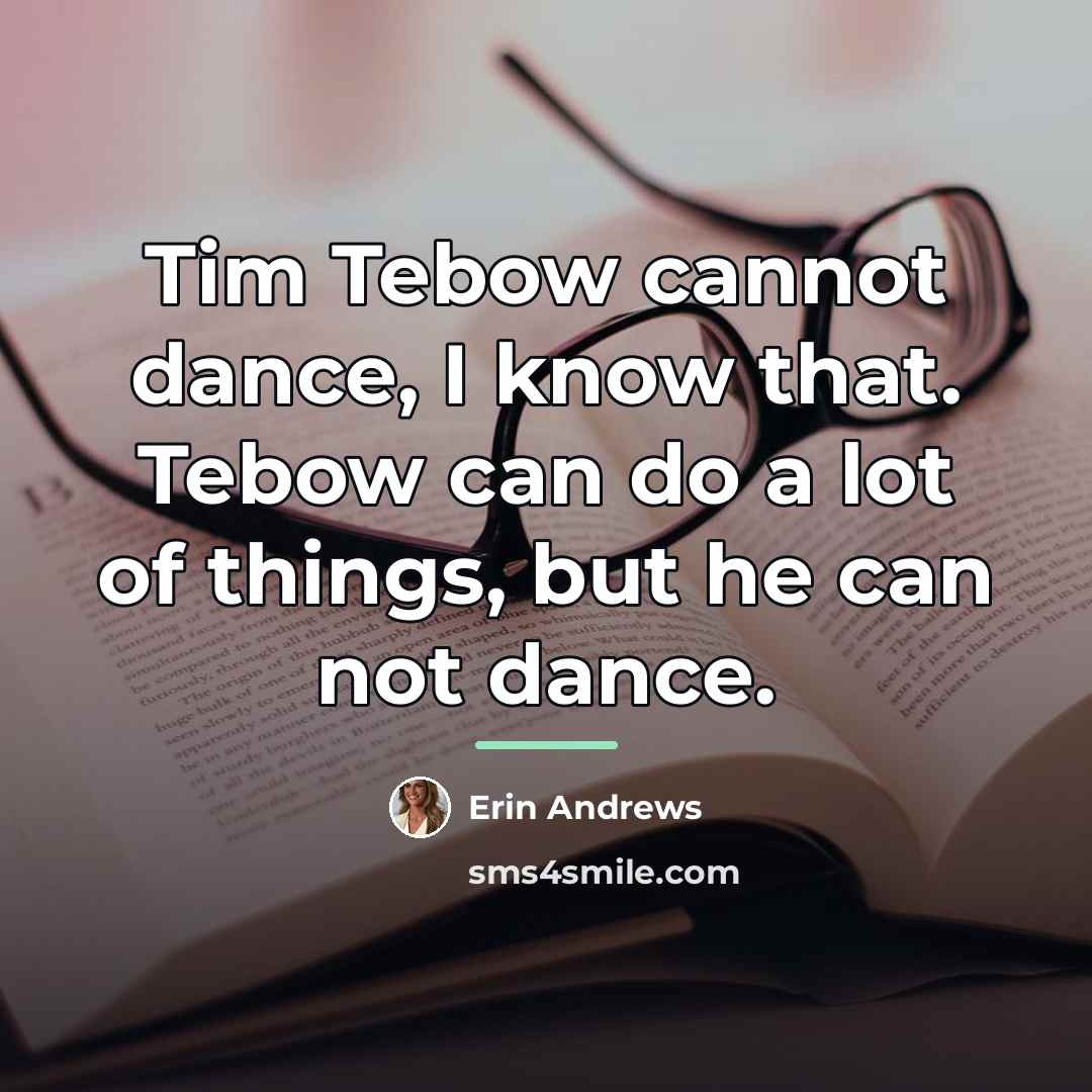 “Tim Tebow cannot dance, I know that. Tebow can do…” quote by Erin Andrews
