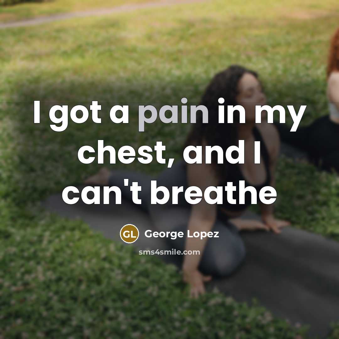 “I got a pain in my chest, and I can't…” quote by George Lopez