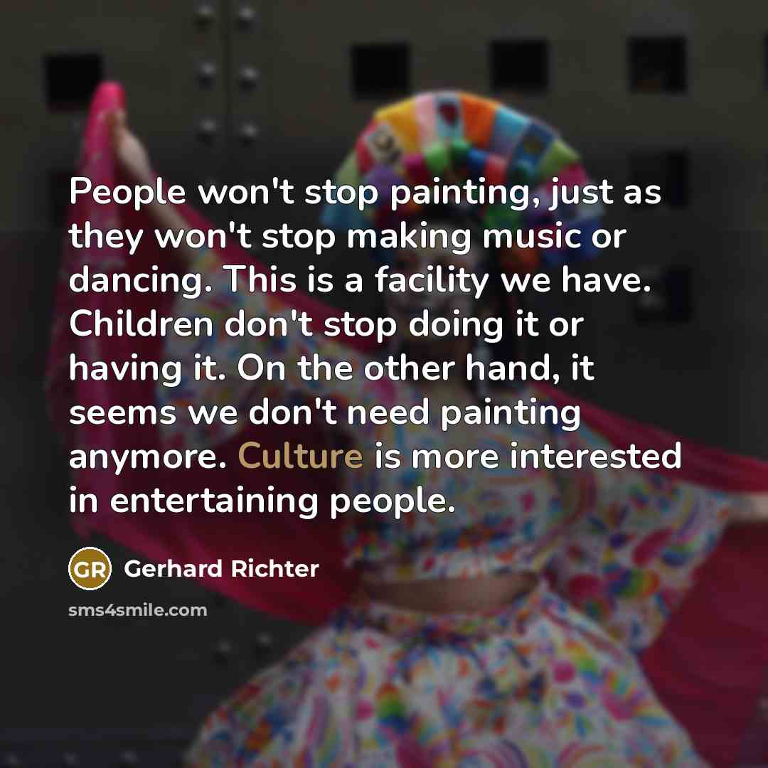 “People won't stop painting, just as they won't stop making…” quote by Gerhard Richter
