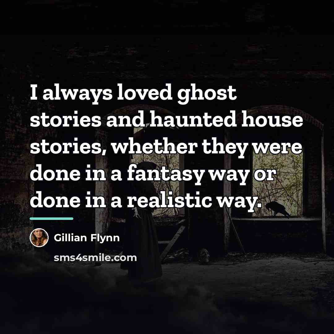 “I always loved ghost stories and haunted house stories, whether…” quote by Gillian Flynn